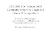 CSE 590 SO, Winter 2005 Computer security: Legal and technical perspectives University of Washington Computer Science and Engineeing Presentation: Keunwoo.