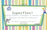 Superflex! Teaching Students Strategies to Develop Self-Awareness and Monitor Behaviors This powerpoint was adapted from the work of Jenny Hirsch Meghan.