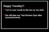 Happy Tuesday!! Turn in your vocab to the box on my desk We will take our Test Review Quiz after announcements.