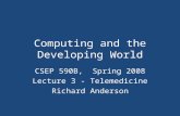Computing and the Developing World CSEP 590B, Spring 2008 Lecture 3 - Telemedicine Richard Anderson.