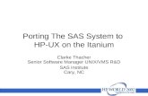 Porting The SAS System to HP-UX on the Itanium Clarke Thacher Senior Software Manager UNIX/VMS R&D SAS Institute Cary, NC.