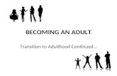 BECOMING AN ADULT Transition to Adulthood Continued…