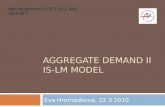 AGGREGATE DEMAND II IS-LM MODEL Eva Hromádková, 22.3 2010 Macroeconomics ECO 110/1, AAU Lecture 7.