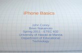 IPhone Basics John Coney Brien Nakamoto Spring 2011 - ETEC 632 University of Hawaii at Manoa Department of Educational Technology.