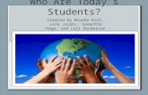 Who Are Today’s Students? Created by Brooke Kull, Lela Jacobs, Samantha Haga, and Lori Henderson.