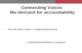 Connecting Voices the demand for accountability The role of the media -- a regional perspective... considering obstacles to progress! a short presentation.