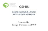 CSHIN CANADIAN SWINE HEALTH INTELLIGENCE NETWORK Presented by George Charbonneau DVM.