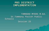 PBS DISTRICT IMPLEMENTATION TAMARAH MYERS M.Ed. TAMARAH MYERS M.Ed. St.Tammany Parish Public Schools St.Tammany Parish Public Schools Session 25.