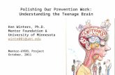 Polishing Our Prevention Work: Understanding the Teenage Brain Ken Winters, Ph.D. Mentor Foundation & University of Minnesota winte001@umn.edu Mentor-UYDEL.
