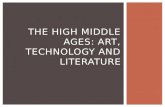 THE HIGH MIDDLE AGES: ART, TECHNOLOGY AND LITERATURE.