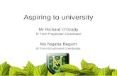Aspiring to university Mr Richard O’Grady 6 th Form Progression Coordinator Ms Najaha Begum 6 th Form Enrichment Coordinator.