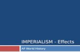 IMPERIALISM - Effects AP World History. Imperialism- Cultural Effects  Education  Gaining Western education generated new identities for a small minority.