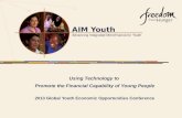 AIM Youth Advancing Integrated Microfinance for Youth Using Technology to Promote the Financial Capability of Young People 2013 Global Youth Economic Opportunities.