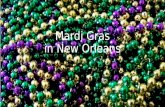 Mardi Gras in New Orleans. Mardi Gras is one big parade put on by the city in the French Quarter of New Orleans on Fat Tuesday where people drink a lot.