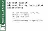 Lockout/Tagout – Alternative Methods (Risk Assessment) W. Jon Wallace, CSP, MBA Workplace Group O: 919.933.5548 E: jwallace@workplacegroup.net.