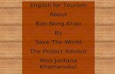 English for Tourism About Ban Nong Khao By Save The World The Project Advisor Miss Jantana Khamanukul Kanchananukroh School.
