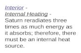 Interior - Internal Heating - Saturn reradiates three times as much energy as it absorbs; therefore, there must be an internal heat source.