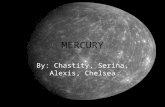 MERCURY By: Chastity, Serina, Alexis, Chelsea. What is the size of Mercury? Mercury has a diameter of 4, 879 km.