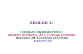 SESSION 3. FEEDBACK ON OBSERVATION HOLISTIC APPROACH AND CRITICAL THINKING BLENDED (INTEGRATIVE) LEARNING E-LEARNING.