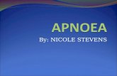 By: NICOLE STEVENS. Objectives Definition of apnoea Identify causes and incidence of apnoea Identify the categories of apnoea Discuss the pathophysiology.
