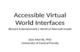 Accessible Virtual World Interfaces Blizzard Entertainment's World of Warcraft model Don Merritt, PhD University of Central Florida Blizzard Entertainment's.