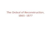 The Ordeal of Reconstruction, 1865–1877. Lincoln’s Second Inaugural March 4, 1865 Fondly do we hope, fervently do we pray, that this mighty scourge of.