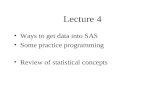 Lecture 4 Ways to get data into SAS Some practice programming Review of statistical concepts.