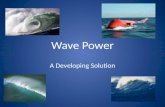 Wave Power A Developing Solution. Basic Premise Sources of Power Wave Power is determined by the following factors – Wave Height In turn determined by.