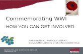 Commemorating WWI How HOW YOU CAN GET INVOLVED PRESIDENTIAL WWI CENTENARY COMMEMORATIONS STEERING COMMITTEE.
