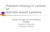 Problem solving in control of discrete-event systems Lenko Grigorov and Karen Rudie Queen’s University Kingston, Canada.