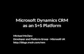Microsoft Dynamics CRM as an S+S Platform Michael McClary Developer and Platform Group - Microsoft UK .
