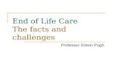 End of Life Care The facts and challenges Professor Edwin Pugh.
