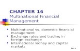 16-1 CHAPTER 16 Multinational Financial Management Multinational vs. domestic financial management Exchange rates and trading in foreign exchange International.