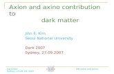 Dark2007 Sydney, 23-28. 09. 2007 DM axion and axino J. E. Kim Axion and axino contribution to dark matter Jihn E. Kim Seoul National University Dark 2007.