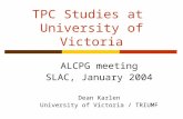 TPC Studies at University of Victoria ALCPG meeting SLAC, January 2004 Dean Karlen University of Victoria / TRIUMF.