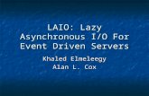 LAIO: Lazy Asynchronous I/O For Event Driven Servers Khaled Elmeleegy Alan L. Cox.
