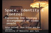 Space, Identity & Control: Exploring the housing arrangements of older people Peter Kellett, Rose Gilroy and Sue Jackson University of Newcastle upon Tyne.