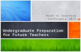 Road to Teaching Conference 2015 Undergraduate Preparation for Future Teachers.