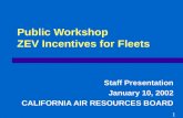 Public Workshop ZEV Incentives for Fleets Staff Presentation January 10, 2002 CALIFORNIA AIR RESOURCES BOARD 1.