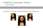 Lecture 5: Image Interpolation and Features CS4670: Computer Vision Kavita Bala.