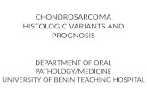 CHONDROSARCOMA HISTOLOGIC VARIANTS AND PROGNOSIS DEPARTMENT OF ORAL PATHOLOGY/MEDICINE UNIVERSITY OF BENIN TEACHING HOSPITAL.