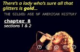 Gold There’s a lady who’s sure all that glitters is gold… THE GILDED AGE OF AMERICAN HISTORY chapter 8 sections 1 & 2.