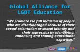 Global Alliance for LGBT Education “We promote the full inclusion of people who are disadvantaged because of their sexual orientation or sexual identity.
