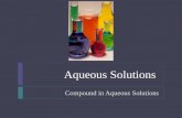 Aqueous Solutions Compound in Aqueous Solutions.  Objectives  Write equations for the dissolution of soluble ionic compounds in water  Predict whether.