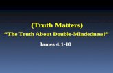 “ The Truth About Double-Mindedness!” James 4:1-10 (Truth Matters)
