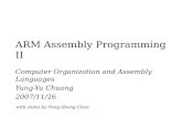 ARM Assembly Programming II Computer Organization and Assembly Languages Yung-Yu Chuang 2007/11/26 with slides by Peng-Sheng Chen.
