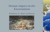 1 Human impact on the Environment Pollution II: Water pollution.