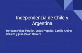 Independencia de Chile y Argentina Por: Juan Felipe Perafan, Lucas Frappier, Camilo Andres Bellaiza y Juan David Herrera.