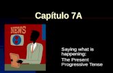 Capítulo 7A Saying what is happening: The Present Progressive Tense.