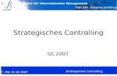 Institut für Internationales Management Dipl. Kffr. Susanne Gretzinger 7. Mai im SS 2007 Strategisches Controlling SS 2007.